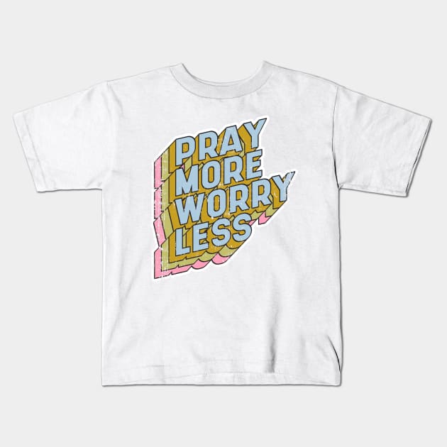 Pray more Worry less Kids T-Shirt by aaallsmiles